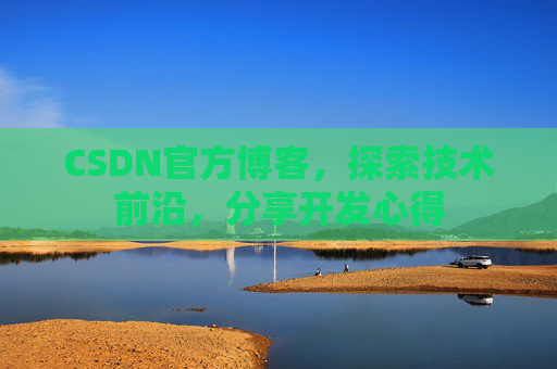 CSDN官方博客，探索技术前沿，分享开发心得