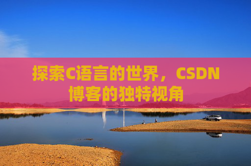 探索C语言的世界，CSDN博客的独特视角